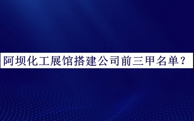 阿坝化工展馆搭建公司前三甲名单