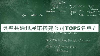 灵璧县通讯展馆搭建公司TOP5名单