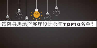 汤阴县房地产展厅设计公司TOP10名单