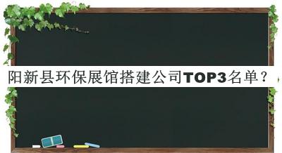 阳新县环保展馆搭建公司TOP3名单