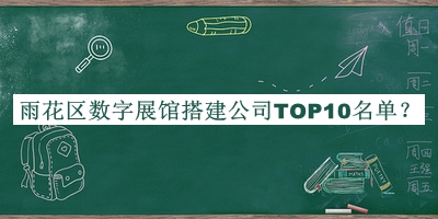 雨花区数字展馆搭建公司TOP10名单