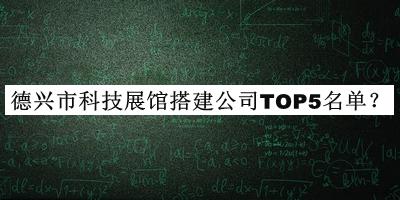 德兴市科技展馆搭建公司TOP5名单