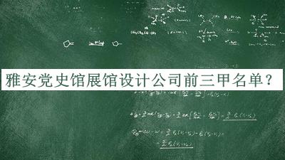 雅安党史馆展馆设计公司前三甲名单