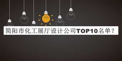 简阳市化工展厅设计公司TOP10名单