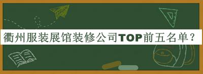 衢州服装展馆装修公司TOP前五名单