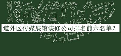 道外区传媒展馆装修公司排名前六名单