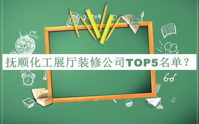 抚顺化工展厅装修公司TOP5名单