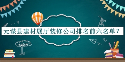 元谋县建材展厅装修公司排名前六名单