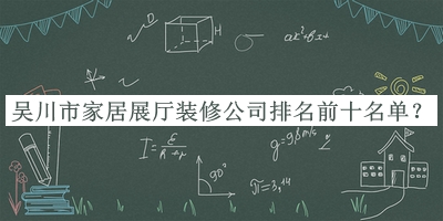 吴川市家居展厅装修公司排名前十名单