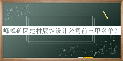 峰峰矿区建材展馆设计公司前三甲名单