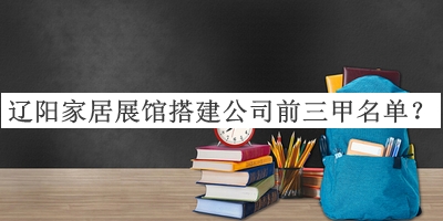 辽阳家居展馆搭建公司前三甲名单