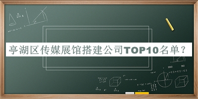 亭湖区传媒展馆搭建公司TOP10名单