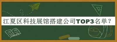 江夏区科技展馆搭建公司TOP3名单