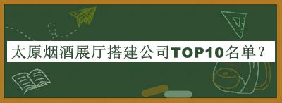 太原烟酒展厅搭建公司TOP10名单