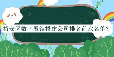 裕安区数字展馆搭建公司排名前六名单