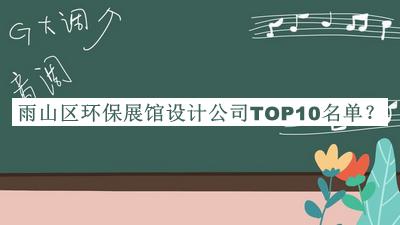 雨山区环保展馆设计公司TOP10名单