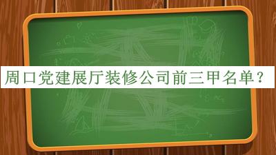 周口党建展厅装修公司前三甲名单