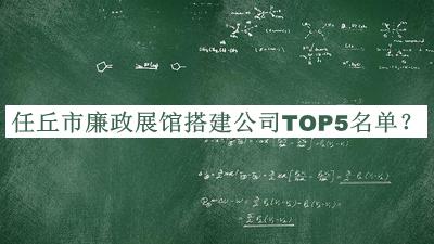 任丘市廉政展馆搭建公司TOP5名单