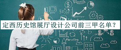 定西历史馆展厅设计公司前三甲名单