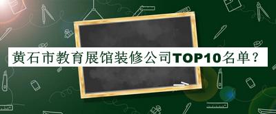 黄石市教育展馆装修公司TOP10名单