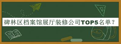 碑林区档案馆展厅装修公司TOP5名单