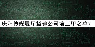 庆阳传媒展厅搭建公司前三甲名单