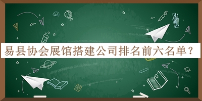 易县协会展馆搭建公司排名前六名单