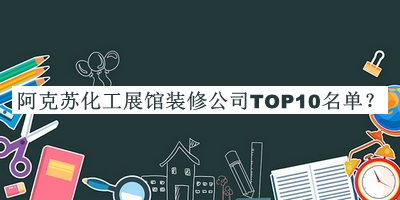 阿克苏化工展馆装修公司TOP10名单