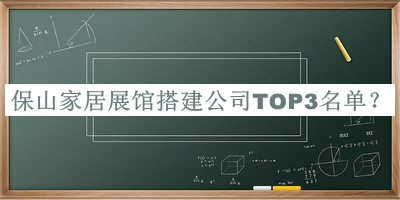 保山家居展馆搭建公司TOP3名单