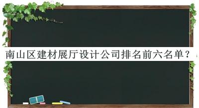 南山区建材展厅设计公司排名前六名单