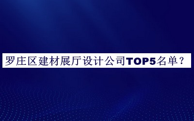 罗庄区建材展厅设计公司TOP5名单