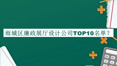 雨城区廉政展厅设计公司TOP10名单