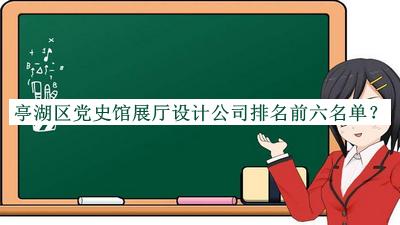 亭湖区党史馆展厅设计公司排名前六名单