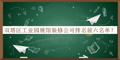 双塔区工业园展馆装修公司排名前六名单
