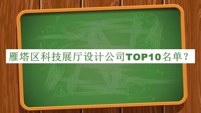 雁塔区科技展厅设计公司TOP10名单