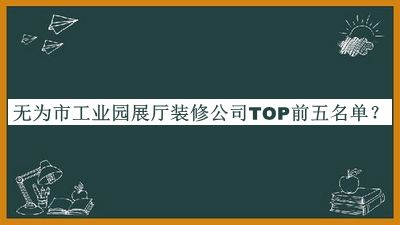 无为市工业园展厅装修公司TOP前五名单