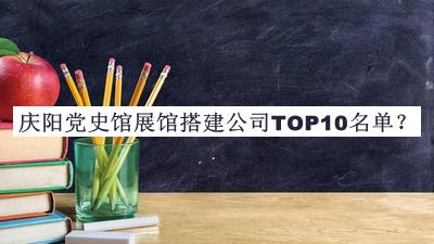 庆阳党史馆展馆搭建公司TOP10名单