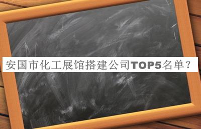 安国市化工展馆搭建公司TOP5名单