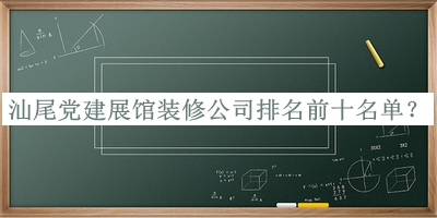 汕尾党建展馆装修公司排名前十名单