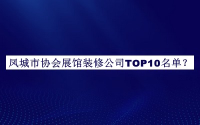 凤城市协会展馆装修公司TOP10名单