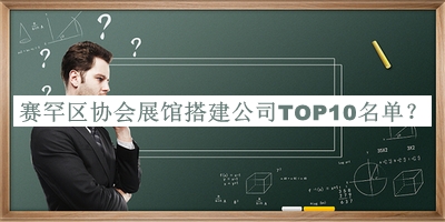 赛罕区协会展馆搭建公司TOP10名单