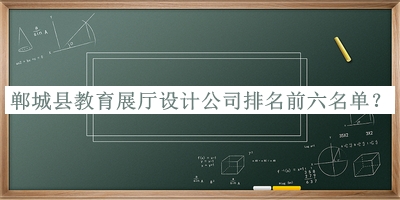 郸城县教育展厅设计公司排名前六名单