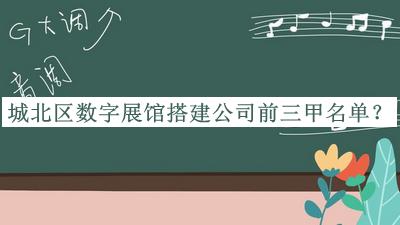 城北区数字展馆搭建公司前三甲名单