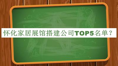 怀化家居展馆搭建公司TOP5名单