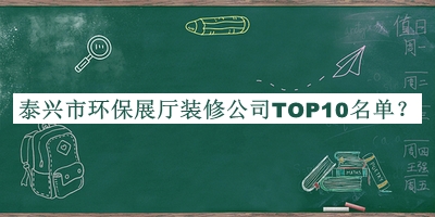 泰兴市环保展厅装修公司TOP10名单