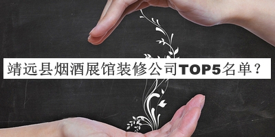 靖远县烟酒展馆装修公司TOP5名单