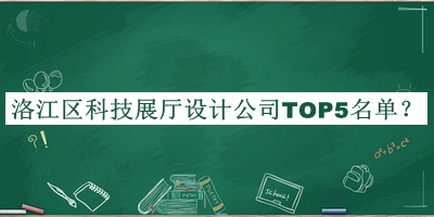 洛江区科技展厅设计公司TOP5名单