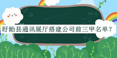 盱眙县通讯展厅搭建公司前三甲名单