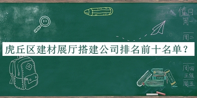 虎丘区建材展厅搭建公司排名前十名单