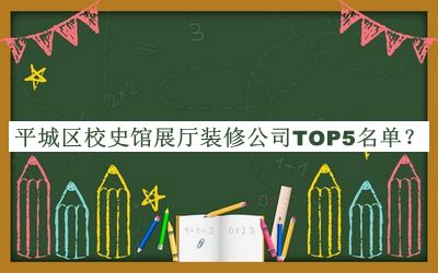 平城区校史馆展厅装修公司TOP5名单